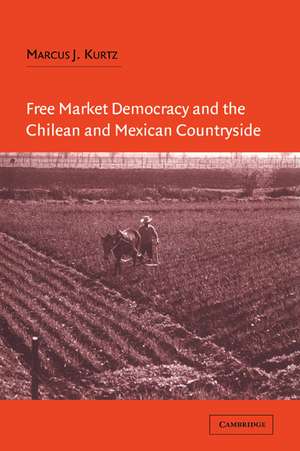 Free Market Democracy and the Chilean and Mexican Countryside de Marcus J. Kurtz