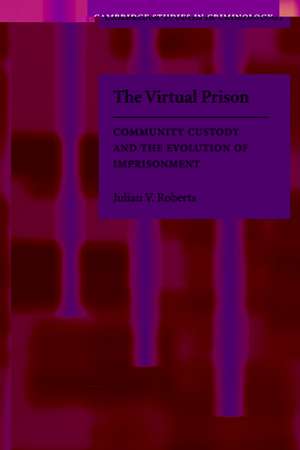 The Virtual Prison: Community Custody and the Evolution of Imprisonment de Julian V. Roberts