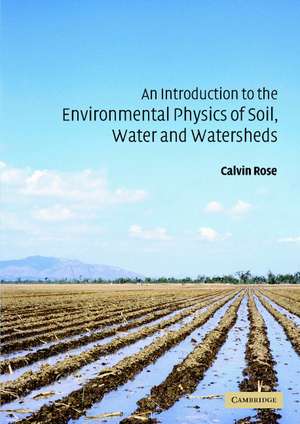 An Introduction to the Environmental Physics of Soil, Water and Watersheds de Calvin W. Rose