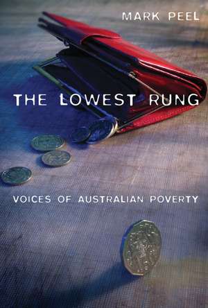 The Lowest Rung: Voices of Australian Poverty de Mark Peel