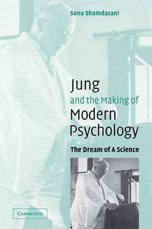 Jung and the Making of Modern Psychology: The Dream of a Science de Sonu Shamdasani