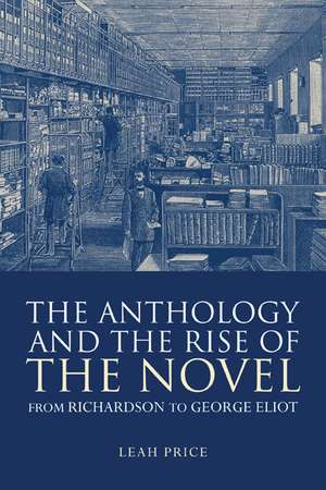 The Anthology and the Rise of the Novel: From Richardson to George Eliot de Leah Price