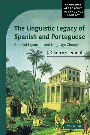 The Linguistic Legacy of Spanish and Portuguese: Colonial Expansion and Language Change de J. Clancy Clements