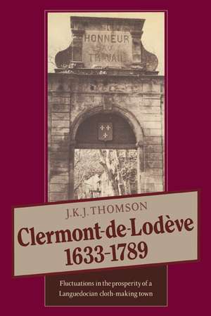 Clermont de Lodève 1633–1789: Fluctuations in the Prosperity of a Languedocian Cloth-making Town de J. K. J. Thomson