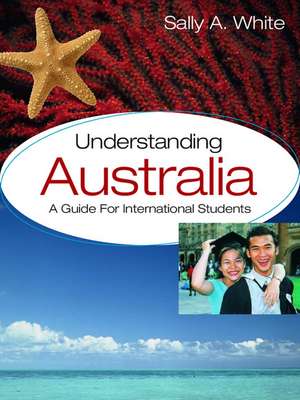 Understanding Australia: A Guide for International Students de Sally A. White