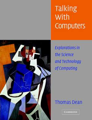 Talking with Computers: Explorations in the Science and Technology of Computing de Thomas Dean