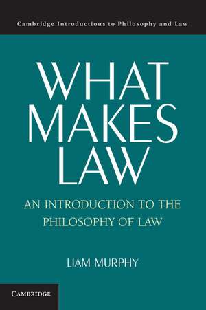 What Makes Law: An Introduction to the Philosophy of Law de Liam Murphy