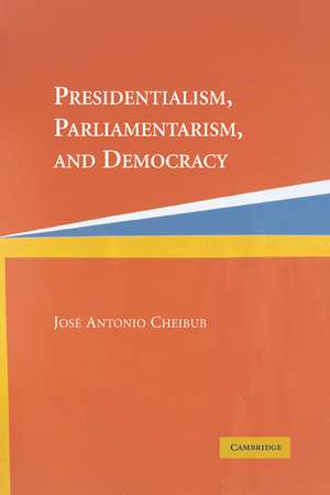 Presidentialism, Parliamentarism, and Democracy de Jose Antonio Cheibub