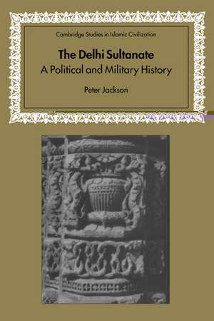 The Delhi Sultanate: A Political and Military History de Peter Jackson