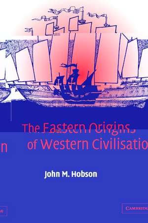 The Eastern Origins of Western Civilisation de John M. Hobson