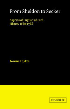 From Sheldon to Secker: Aspects of English Church History 1660–1768 de Norman Sykes