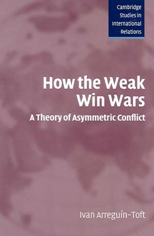 How the Weak Win Wars: A Theory of Asymmetric Conflict de Ivan Arreguín-Toft