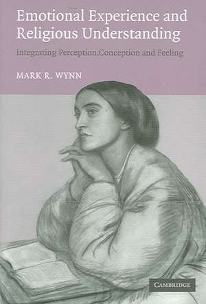 Emotional Experience and Religious Understanding: Integrating Perception, Conception and Feeling de Mark Wynn