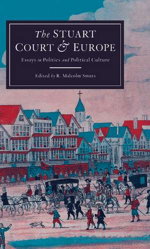 The Stuart Court and Europe: Essays in Politics and Political Culture de Malcolm Smuts