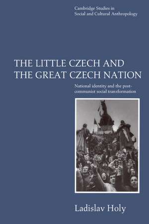 The Little Czech and the Great Czech Nation: National Identity and the Post-Communist Social Transformation de Ladislav Holy