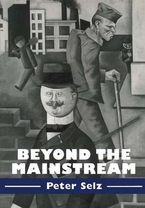 Beyond the Mainstream: Essays on Modern and Contemporary Art de Peter Selz