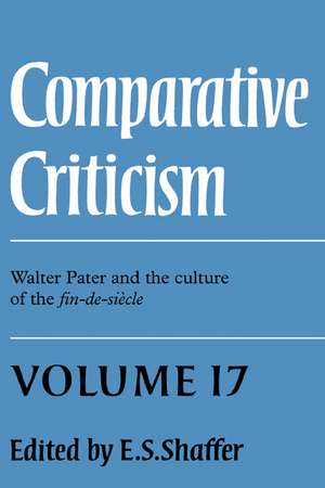 Comparative Criticism: Volume 17, Walter Pater and the Culture of the Fin-de-Siècle de E. S. Shaffer