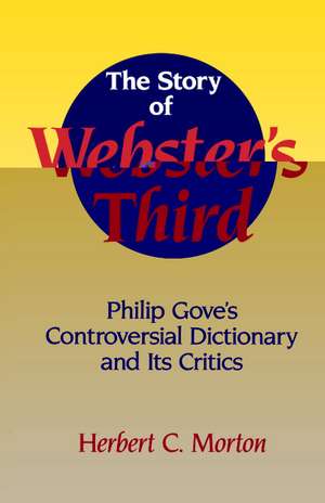 The Story of Webster's Third: Philip Gove's Controversial Dictionary and its Critics de Herbert C. Morton