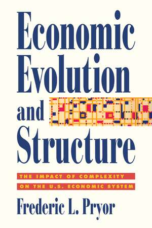 Economic Evolution and Structure: The Impact of Complexity on the U.S. Economic System de Frederic L. Pryor