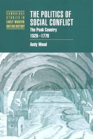 The Politics of Social Conflict: The Peak Country, 1520–1770 de Andy Wood