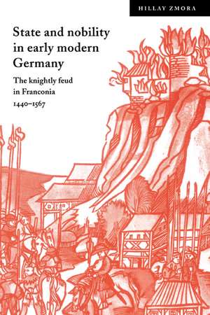 State and Nobility in Early Modern Germany: The Knightly Feud in Franconia, 1440–1567 de Hillay Zmora