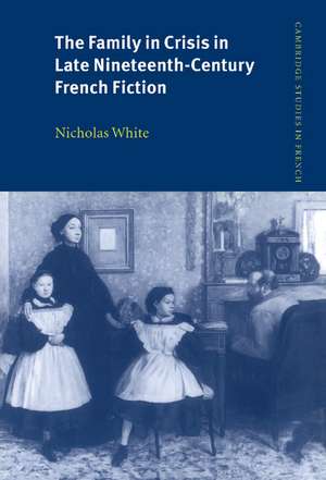 The Family in Crisis in Late Nineteenth-Century French Fiction de Nicholas White