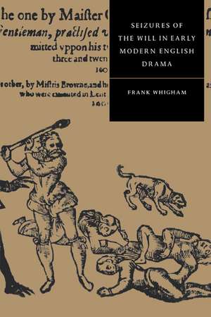 Seizures of the Will in Early Modern English Drama de Frank Whigham