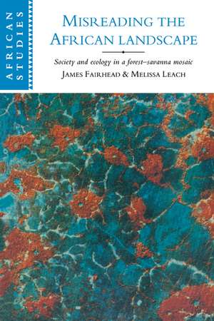 Misreading the African Landscape: Society and Ecology in a Forest-Savanna Mosaic de James Fairhead