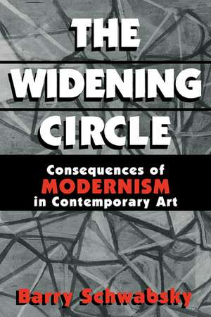 The Widening Circle: The Consequences of Modernism in Contemporary Art de Barry Schwabsky