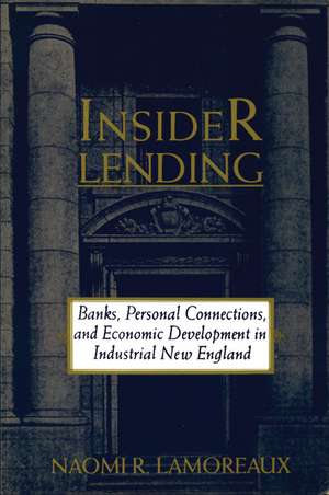 Insider Lending: Banks, Personal Connections, and Economic Development in Industrial New England de Naomi R. Lamoreaux