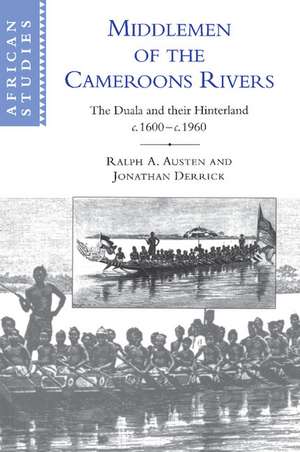 Middlemen of the Cameroons Rivers: The Duala and their Hinterland, c.1600–c.1960 de Ralph A. Austen