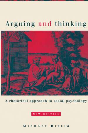 Arguing and Thinking: A Rhetorical Approach to Social Psychology de Michael Billig