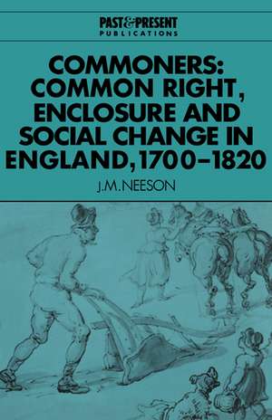 Commoners: Common Right, Enclosure and Social Change in England, 1700–1820 de J. M. Neeson