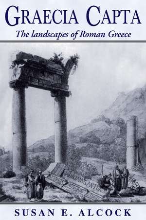 Graecia Capta: The Landscapes of Roman Greece de Susan E. Alcock