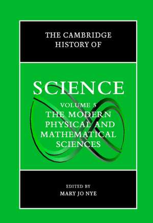 The Cambridge History of Science: Volume 5, The Modern Physical and Mathematical Sciences de Mary Jo Nye