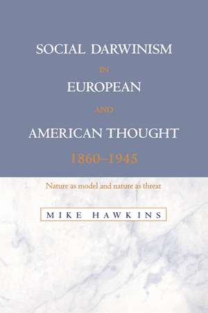 Social Darwinism in European and American Thought, 1860–1945: Nature as Model and Nature as Threat de Mike Hawkins