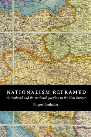 Nationalism Reframed: Nationhood and the National Question in the New Europe de Rogers Brubaker