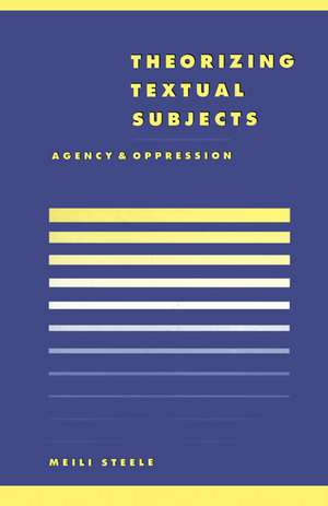 Theorising Textual Subjects: Agency and Oppression de Meili Steele