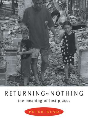 Returning to Nothing: The Meaning of Lost Places de Peter Read