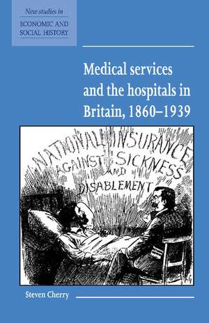 Medical Services and the Hospital in Britain, 1860–1939 de Steven Cherry