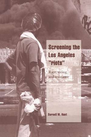 Screening the Los Angeles 'Riots': Race, Seeing, and Resistance de Darnell M. Hunt