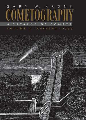 Cometography: Volume 1, Ancient–1799: A Catalog of Comets de Gary W. Kronk