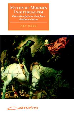 Myths of Modern Individualism: Faust, Don Quixote, Don Juan, Robinson Crusoe de Ian Watt