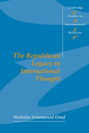 The Republican Legacy in International Thought de Nicholas Greenwood Onuf