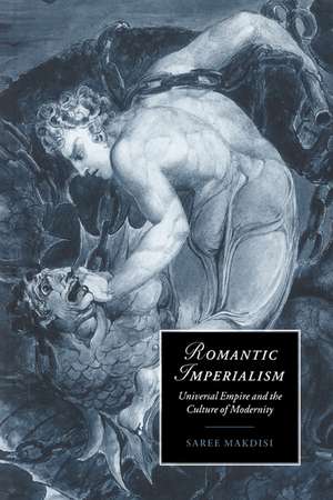 Romantic Imperialism: Universal Empire and the Culture of Modernity de Saree Makdisi