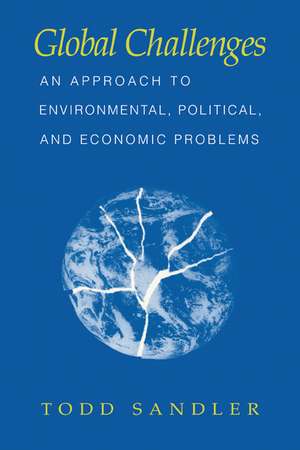 Global Challenges: An Approach to Environmental, Political, and Economic Problems de Todd Sandler