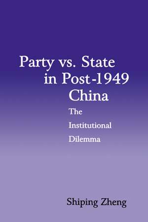 Party vs. State in Post-1949 China: The Institutional Dilemma de Shiping Zheng