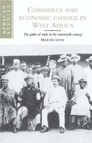 Commerce and Economic Change in West Africa: The Palm Oil Trade in the Nineteenth Century de Martin Lynn