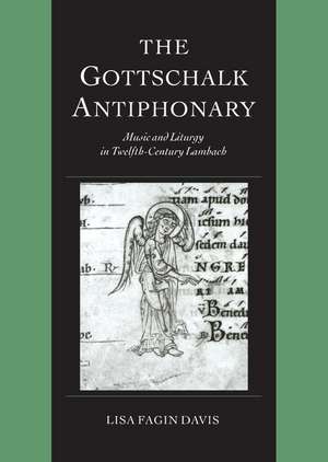 The Gottschalk Antiphonary: Music and Liturgy in Twelfth-Century Lambach de Lisa Fagin Davis