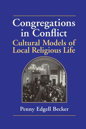 Congregations in Conflict: Cultural Models of Local Religious Life de Penny Edgell Becker